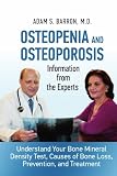 Osteopenia and Osteoporosis: Information from the Experts: Understand Your Bone Mineral Density Test, Causes of Bone Loss, Prevention, and Treatment