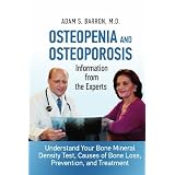 Osteopenia and Osteoporosis: Information from the Experts: Understand Your Bone Mineral Density Test, Causes of Bone Loss, Prevention, and Treatment
