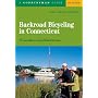 Backroad Bicycling in Connecticut: 32 Scenic Rides on Country Roads & Dirt Lanes, Second Edition