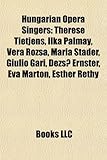 Hungarian Opera Singers: Therese Tietjens, Ilka Palmay, Vera Rozsa, Maria Stader, Giulio Gari, Dezs Ernster, Eva Marton, Esther Rethy-