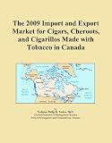 The 2009 Import and Export Market for Cigars, Cheroots, and Cigarillos Made with Tobacco in Canada
