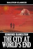 The City at World's End and Other Works by Edmond Hamilton (Halcyon Classics)