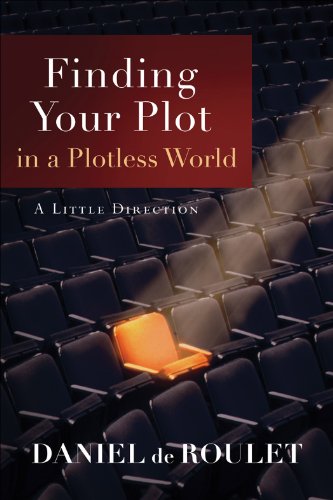 Finding Your Plot in a Plotless World: A Little Direction, by Daniel de Roulet