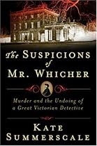 The Suspicions of Mr. Whicher: A Shocking Murder and the Undoing of a Great Victorian Detective