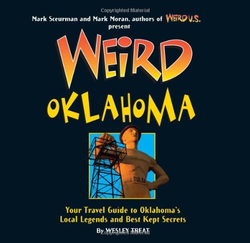 Weird Oklahoma: Your Travel Guide to Oklahoma's Local Legends and Best Kept Secrets