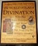 The World Atlas of Divination: The Systems, Where They Originate, How They Work