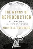 The Means of Reproduction: Sex, Power, and the Future of the World