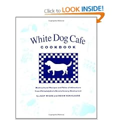 White Dog Cafe Cookbook: Recipes and Tales of Adventure from Philadelphia's Revolutionary Restaurant