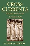 CrossCurrents: Making Sense of the Christian Life