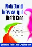 Motivational Interviewing in Health Care: Helping Patients Change Behavior (Applications of Motivational Interviewing): Helping Patients Change Behavior (Applications of Motivational Interviewing)