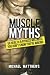 Muscle Myths: 50 Health & Fitness Mistakes You Didn't Know You Were Making