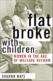 Flat Broke with Children: Women in the Age of Welfare Reform Sharon Hays