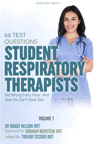 Respiratory Therapy: 66 Test Questions Student Respiratory Therapists Get Wrong Every Time: (Volume 1 of 2): Now You Don't Have Too! (Respiratory Therapy Board Exam Preparation)