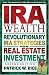 IRA Wealth: Revolutionary IRA Strategies for Real Estate Investment