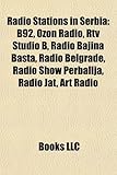 Radio Stations in Serbia: B92, Ozon Radio, Rtv Studio B, Radio Belgrade, Radio Bajina Ba Ta, Radio Show Perballja, Radio Jat, Art Radio-