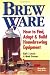 Brew Ware: How to Find, Adapt & Build Homebrewing Equipment