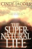The Supernatural Life: Experience the Power of God in Your Everyday Life