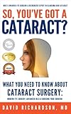 So You've Got A Cataract?: What You Need to Know About Cataract Surgery: A Patient's Guide to Modern Eye Surgery, Advanced Intraocular Lenses & Choosi