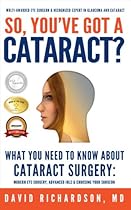 So You've Got A Cataract?: What You Need to Know About Cataract Surgery: A Patient's Guide to Modern Eye Surgery, Advanced Intraocular Lenses & Choosing Your Surgeon