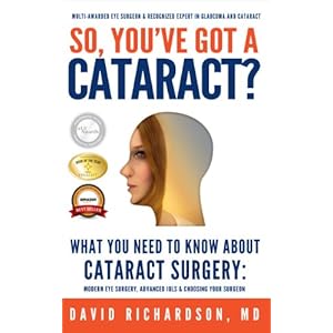 So You've Got A Cataract?: What You Need to Know About Cataract Surgery: A Patient's Guide to Modern Eye Surgery, Advanced Intraocular Lenses & Choosi