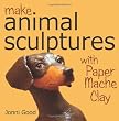 Make Animal Sculptures with Paper Mache Clay: How to Create Stunning Wildlife Art Using Patterns and My Easy-to-Make, No-Mess Paper Mache Recipe