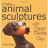 Make Animal Sculptures with Paper Mache Clay: How to Create Stunning Wildlife Art Using Patterns and My Easy-To-Make, No-Mess Paper Mache Recipeby Jonni Good