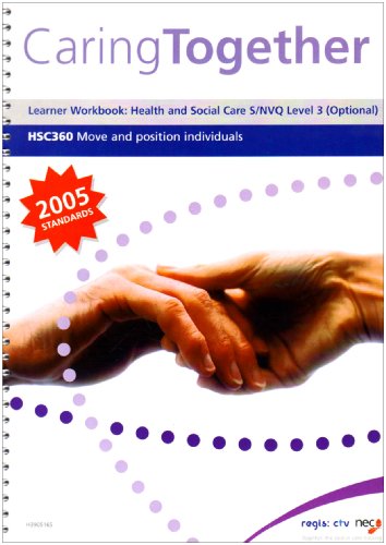 Caring Together HSC360 - Move and Position Individuals: Level 3: Learner Workbook - Health and Social Care S/NVQ Level 3 (adults)