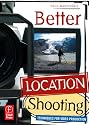 Better Location Shooting: Techniques for Shooting Video: Techniques for Video Production