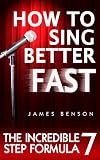 How to Sing Better Fast- The Incredible 7 Step Formula