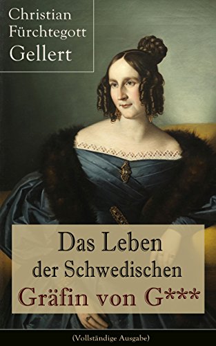 Das Leben der Schwedischen Gräfin von G*** (Vollständige Ausgabe): Erster bürgerlicher Roman Deutschlands (German Edition)