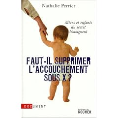 Faut-il supprimer l'accouchement sous X ? : M�res et enfants du secret t�moignent