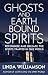 Ghosts and Earthbound Spirits: Recognise and Release the Spirits Trapped in This World