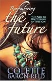Remembering the Future: The Path to Recovering Intuition Remembering the Future: The Path to Recovering Intuition