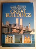 The illustrated atlas of the world's great buildings : a history of world architcture from the classical perfection of the Parthenon to the breathtaking grandeur of the skyscraper