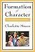 Formation Of Character (Charlotte Mason's Original Homeschooling Series)
