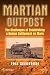 Martian Outpost: The Challenges of Establishing a Human Settlement on Mars (Springer Praxis Books / Space Exploration)