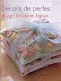 Décors de perles : tissages, broderie, bijoux. : .. : tissage avec un metier à l'aiguille, franges et glands, broderie perlée, fil méttalique Décors de perles : tissages, broderie, bijoux. : .. : tissage avec un metier à l'aiguille, franges et glands, broderie perlée, fil méttalique