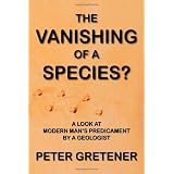 The Vanishing of a Species? A Look at Modern Man's Predicament by a Geologistby Peter Gretener