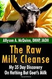The Raw Milk Cleanse: My 35 Day Discovery On Nothing But Goat's Milk