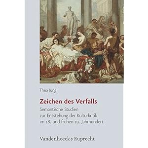 Zeichen des Verfalls: Semantische Studien zur Entstehung der Kulturkritik im 18. und frühen 19. Jah