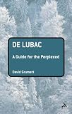 De Lubac: A Guide for the Perplexed (Guides for the Perplexed) De Lubac: A Guide for the Perplexed (Guides for the Perplexed)