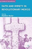 Faith and impiety in revolutionary Mexico