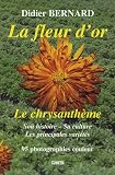 La fleur d'or : Le chrysanth�me, son histoire, sa culture, les diff�rentes vari�t�s