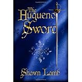 The Huguenot Sword ~ Shawn Lamb