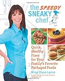 The Speedy Sneaky Chef: Quick, Healthy Fixes for Your Favorite Packaged Foods