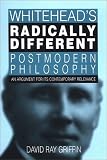 Whitehead`s Radically Different Postmodern Philosophy: An Argument for Its Contemporary Relevance (S U N Y Series in Philosophy)
