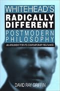 Whitehead's Radically Different Postmodern Philosophy: An Argument for Its Contemporary Relevance (S U N Y Series in Philosophy)