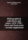 Produkt-Bild: Bibliographical collections and notes (1474-1700) Third and final series. Second supplement (1892)