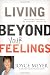 Living Beyond Your Feelings: Controlling Emotions So They Don't Control You