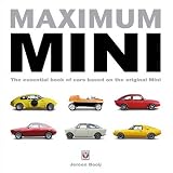 Maximum Mini: The Essential Book of Cars Based on the Original Mini: The Definitive Book of Cars Based on the Original Mini